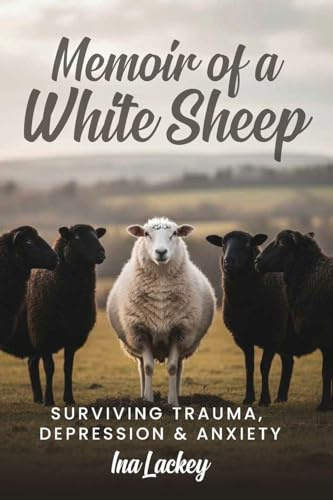 Memoir of a White Sheep: Surviving Trauma, Depression & Anxiety