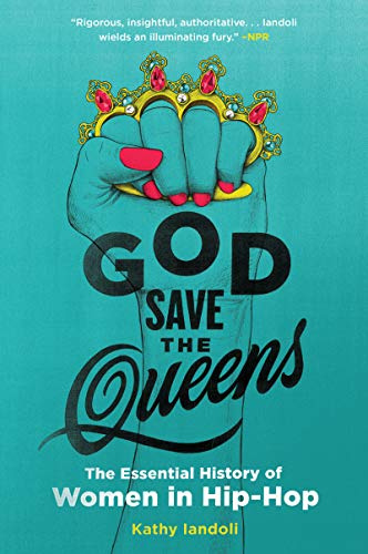 God Save the Queens: The Essential History of Women in Hip-Hop – An NPR Best Book on Music Legends from Roxanne Shante to Nicki Minaj