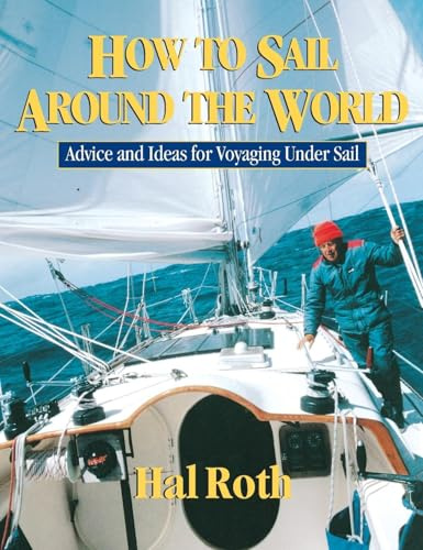 HOW TO SAIL AROUND THE WORLD: Advice and Ideas for Voyaging Under Sail