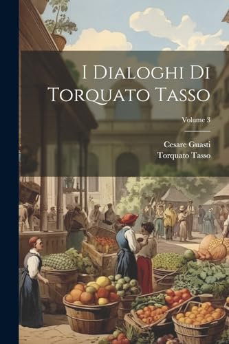 I Dialoghi Di Torquato Tasso; Volume 3