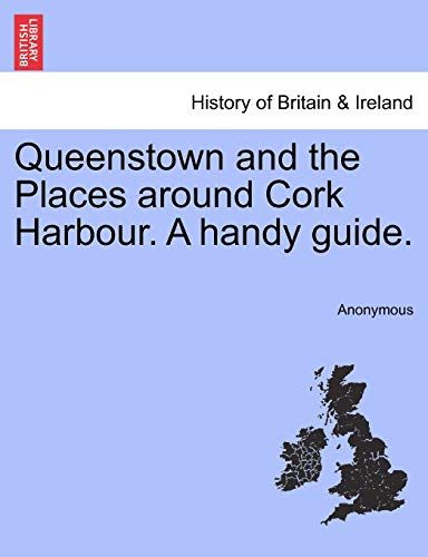 Queenstown and the Places Around Cork Harbour. a Handy Guide.