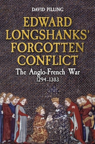 Edward Longshanks' Forgotten Conflict: The Anglo-French War 1294-1303