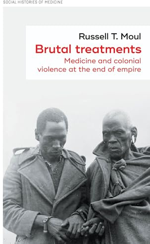 Brutal treatments: Medicine and colonial violence at the end of empire: 55 (Social Histories of Medicine)
