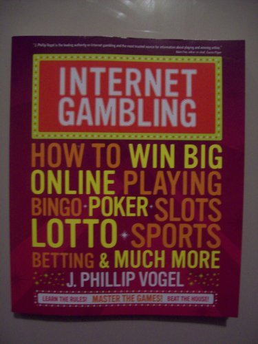 Internet Gambling: How to Win Big Online Playing Bingo, Poker, Slots, Lotto, Sports Betting, and Much More