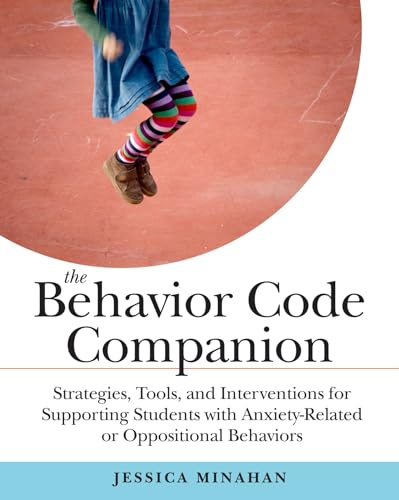 The Behavior Code Companion: Strategies, Tools, and Interventions for Supporting Students with Anxiety-Related and Oppositional Behaviors
