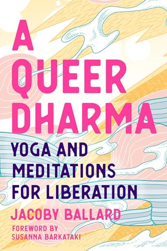 A Queer Dharma: Yoga and Meditations for Liberation: Buddhist-Informed Meditations, Yoga Sequences, and Tools for Liberation