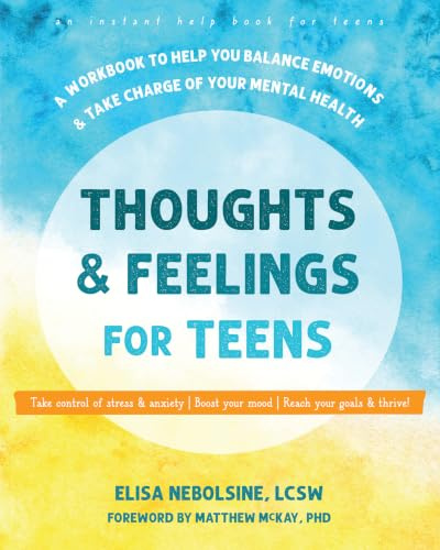 Thoughts and Feelings for Teens: A Workbook to Help You Balance Emotions and Take Charge of Your Mental Health (Instant Help Solutions)