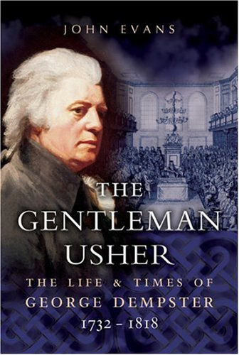 The Gentleman Usher: The Life and Times of George Dempster (1732-1818): The Life and Times of George Dempster 1732-1818 : Member of Parliament and Laird of Dunnichen and Skibo