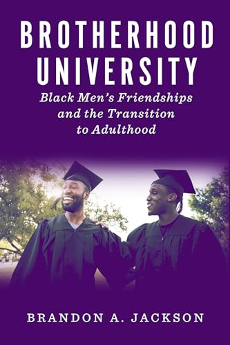 Brotherhood University: Black Men's Friendships and the Transition to Adulthood (The American Campus)