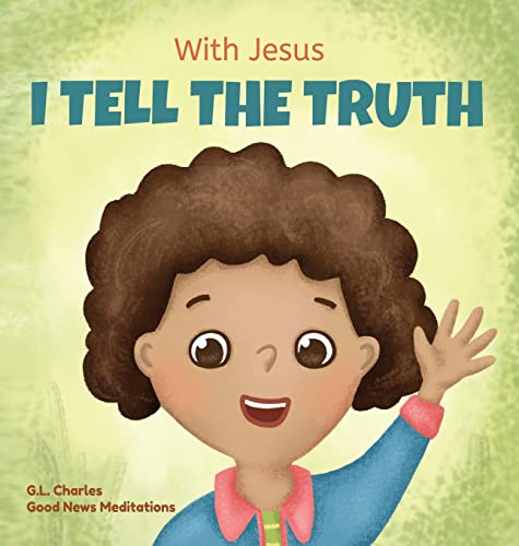 With Jesus I tell the truth: A Christian children's rhyming book empowering kids to tell the truth to overcome lying in any circumstance by teaching ... through the understanding of God's Word: 7