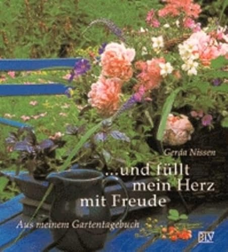 Und füllt mein Herz mit Freude. Aus meinem Gartentagebuch