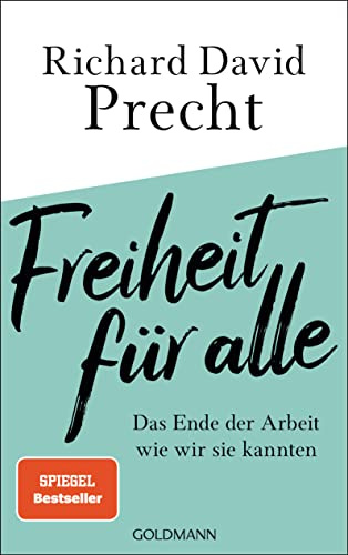 Freiheit für alle: Das Ende der Arbeit wie wir sie kannten - Der SPIEGEL-Bestseller von Deuschlands bekanntestem Philosophen