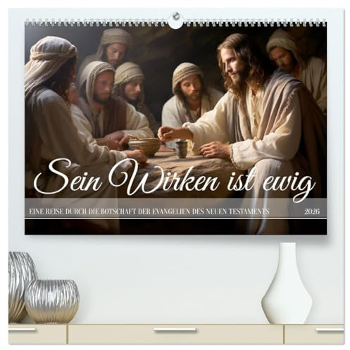 Sein Wirken ist ewig (hochwertiger Premium Wandkalender 2026 DIN A2 quer), Kunstdruck in Hochglanz: Das Wirken Jesus Christus in anmutigen Bildern mit Zitaten aus der Bibel (CALVENDO Glaube)
