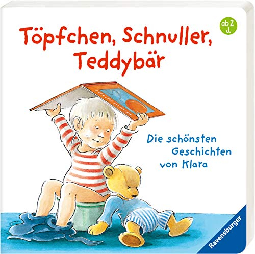 Töpfchen, Schnuller, Teddybär: Die schönsten Geschichten von Klara