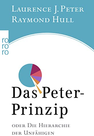 Das Peter-Prinzip: oder Die Hierarchie der Unfähigen