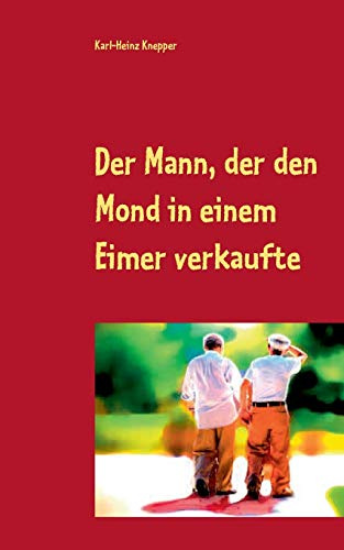 Der Mann, der den Mond in einem Eimer verkaufte: Der verrückteste Roman der Welt