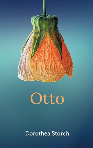 Otto: Vom Leben eines 100-Jährigen. Poetischer Roman über Familie, Liebe, Geheimnisse und die Reflexion über ein Jahrhundert Geschichte