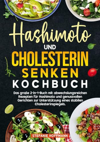 Hashimoto und Cholesterin Senken Kochbuch: Das große 2-in-1-Buch mit abwechslungsreichen Rezepten für Hashimoto und genussvollen Gerichten zur Unterstützung eines stabilen Cholesterinspiegels.