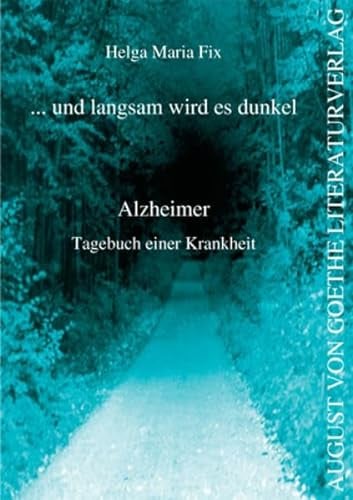 ... und langsam wird es dunkel: Alzheimer. Tagebuch einer Krankheit (August von Goethe Literaturverlag)