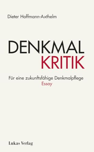 Denkmalkritik: Für eine zukunftsfähige Denkmalpflege. Essay