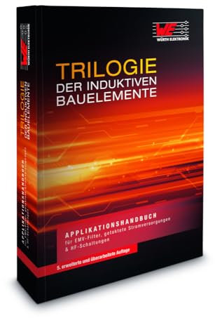 Trilogie der induktiven Bauelemente: Applikationshandbuch für EMV Filter, Schaltregler und HF-Schaltungen: Applikationshandbuch für EMV Filter, getaktete Stromversorgungen und HF-Schaltungen