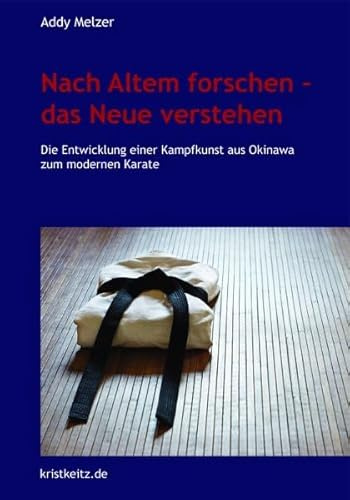 Nach Altem forschen – das Neue verstehen: Die Entwicklung einer Kampfkunst aus Okinawa zum modernen Karate