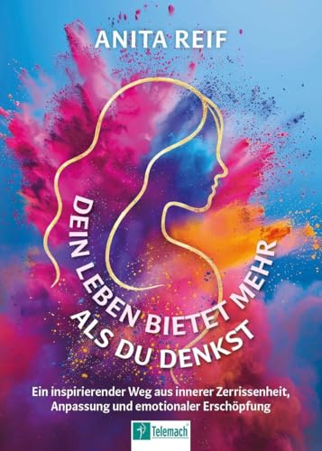 Dein Leben bietet mehr als du denkst: Ein inspirierender Weg aus innerer Zerrissenheit, Anpassung und emotionaler Erschöpfung