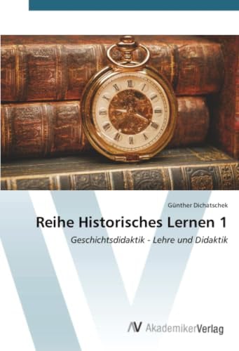 Reihe Historisches Lernen 1: Geschichtsdidaktik - Lehre und Didaktik