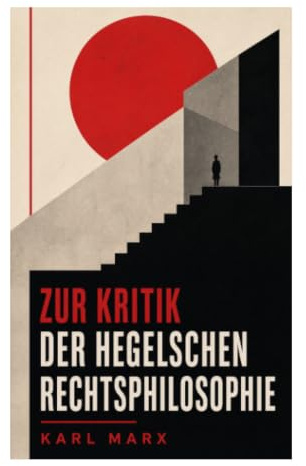Zur Kritik der Hegelschen Rechtsphilosophie: Staatsanalyse, bürgerliche Gesellschaft und politische Emanzipation im Vormärz