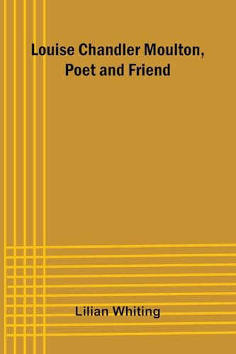 Louise Chandler Moulton, Poet and Friend