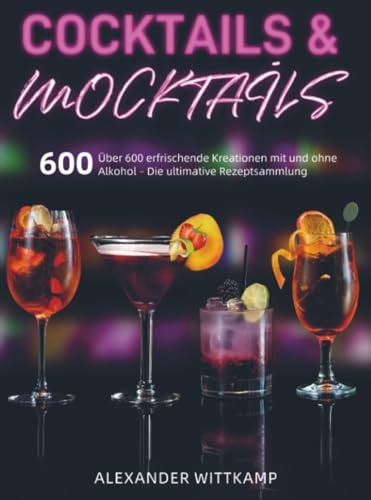 Cocktails & Mocktails: Über 600 erfrischende Kreationen mit und ohne Alkohol – Die ultimative Rezeptsammlung