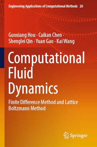 Computational Fluid Dynamics: Finite Difference Method and Lattice Boltzmann Method (Engineering Applications of Computational Methods, 20)