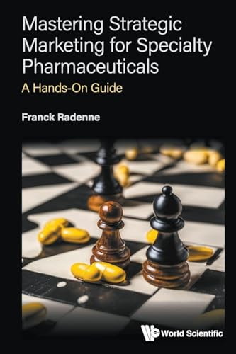 Mastering Strategic Marketing For Specialty Pharmaceuticals: A Hands-on Guide