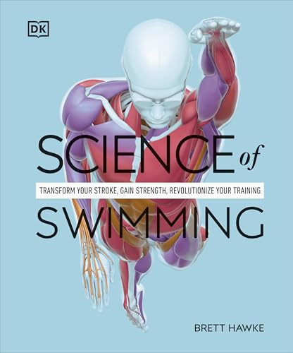 Science of Swimming: Transform Your Stroke, Improve Strength, Revolutionize Your Training (The Science of Fitness)