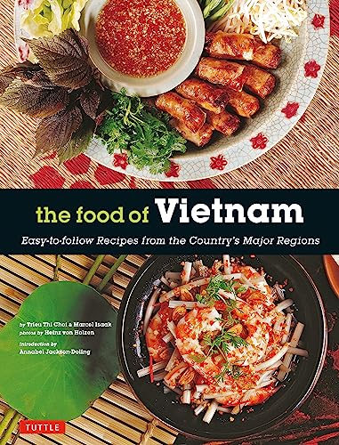 The Food of Vietnam: Easy-to-follow Recipes from the Country's Major Regions: Easy-To-Follow Recipes from the Country's Major Regions [Vietnamese Cookbook with Over 80 Recipes]