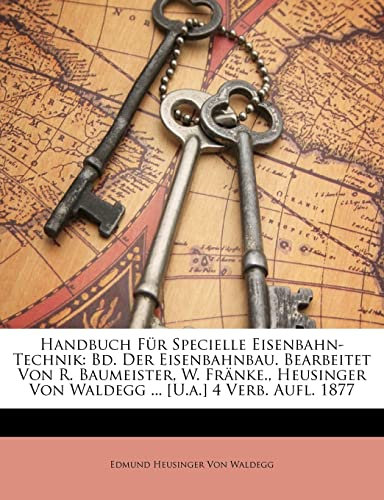 Handbuch Für Specielle Eisenbahn-Technik: Bd. Der Eisenbahnbau. Bearbeitet Von R. Baumeister, W. Fränke., Heusinger Von Waldegg ... [U.a.] 4 Verb. Aufl. 1877