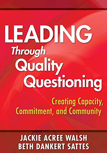 Leading Through Quality Questioning: Creating Capacity, Commitment, And Community