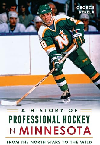 A History of Professional Hockey in Minnesota: From the North Stars to the Wild (Sports)