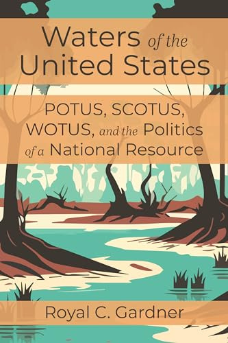 Waters of the United States: Potus, Scotus, Wotus, and the Politics of a National Resource