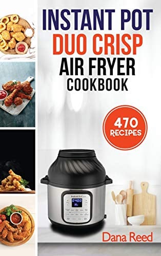 Instant Pot Duo Crisp Air Fryer Cookbook: 470 Delicious, Healthy and Fast Mouthwatering recipes for beginners. Learn and Prepare Perfect Crunchy Dishes Quickly and With Little Effort.