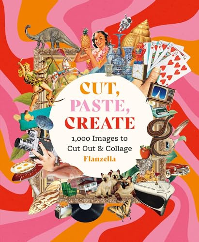 Cut, Paste Create: 1000 Images to Cut Out and Collage