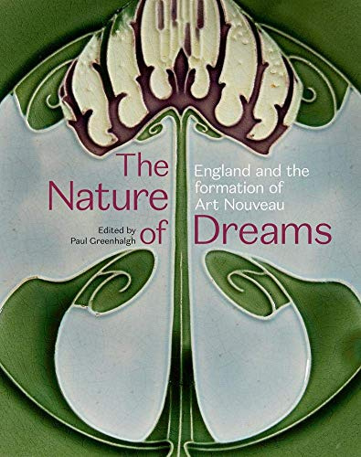The Nature of Dreams: England and the Formation of Art Nouveau (The Nature of Dreams: Masterpieces of Art Nouveau from the Anderson Collection)
