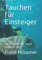 Tauchen für Einsteiger: Ein Ratgeber für Tauch Anfänger