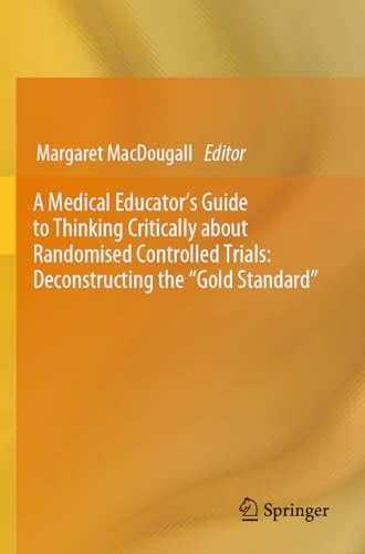 A Medical Educator's Guide to Thinking Critically about Randomised Controlled Trials: Deconstructing the Gold Standard
