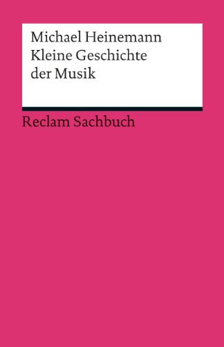 Kleine Geschichte der Musik: Heinemann, Michael – Klassiker der Musikgeschichte mit Erläuterungen – 3. durchges. und aktual. (Reclams Universal-Bibliothek)