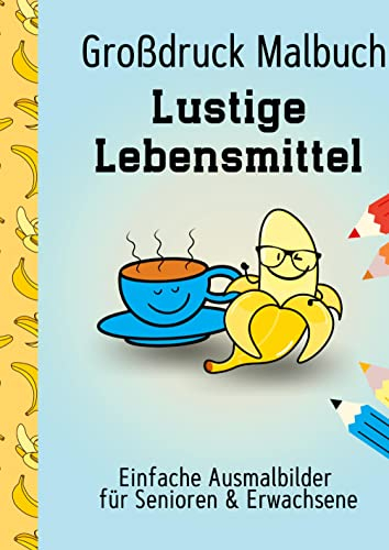 Großdruck Malbuch für Senioren und Erwachsene Lustige Lebensmittel Extra Große Motive Dicke Linien für Anfänger Geschenk für Rentner, Seniorenheim, ... für Rentner, Anfänger, Sehbehinderte)