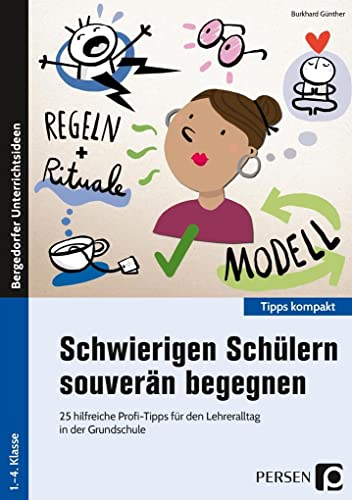 Schwierigen Schülern souverän begegnen: 25 hilfreiche Profi-Tipps für den Lehreralltag in der Grundschule (1. bis 4. Klasse) (Tipps kompakt - Grundschule)