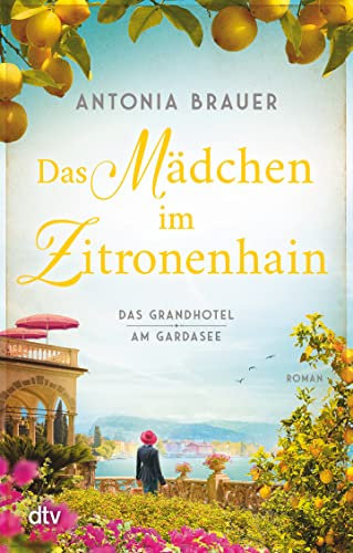 Das Mädchen im Zitronenhain: Das Grandhotel am Gardasee | Die berührende Geschichte einer Frau, die in den 1960er-Jahre in Italien ihren Traum lebt – inspiriert von einer wahren Begebenheit