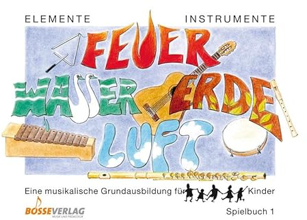 Elemente - Instrumente: Feuer - Wasser - Erde - Luft. Eine musikalische... / Elemente - Instrumente: Feuer - Wasser - Erde - Luft. Spielbuch 1: ... für Kinder. Vertrautwerden mit Instrumenten)