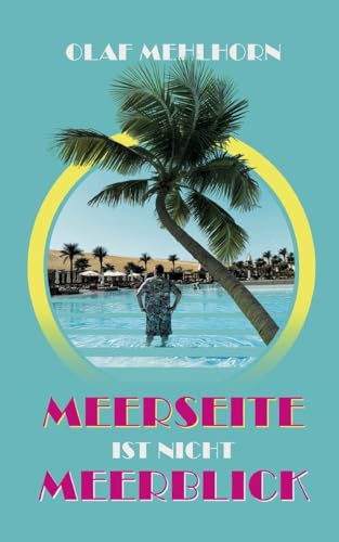 Meerseite ist nicht Meerblick: Eine Erzählung aus den Glanzzeiten der Pauschaltourismusbranche um die Jahrtausendwende